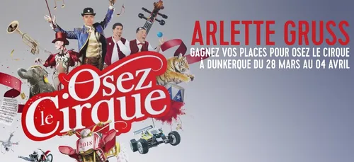 GAGNEZ VOS PLACES POUR OSEZ LE CIRQUE ARLETTE GRUSS À DUNKERQUE