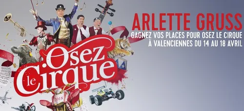 GAGNEZ VOS PLACES POUR OSEZ LE CIRQUE ARLETTE GRUSS À VALENCIENNES